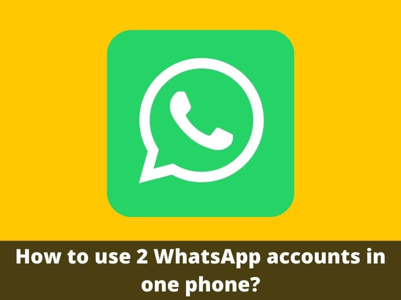 How to use 2 WhatsApp accounts in one phone